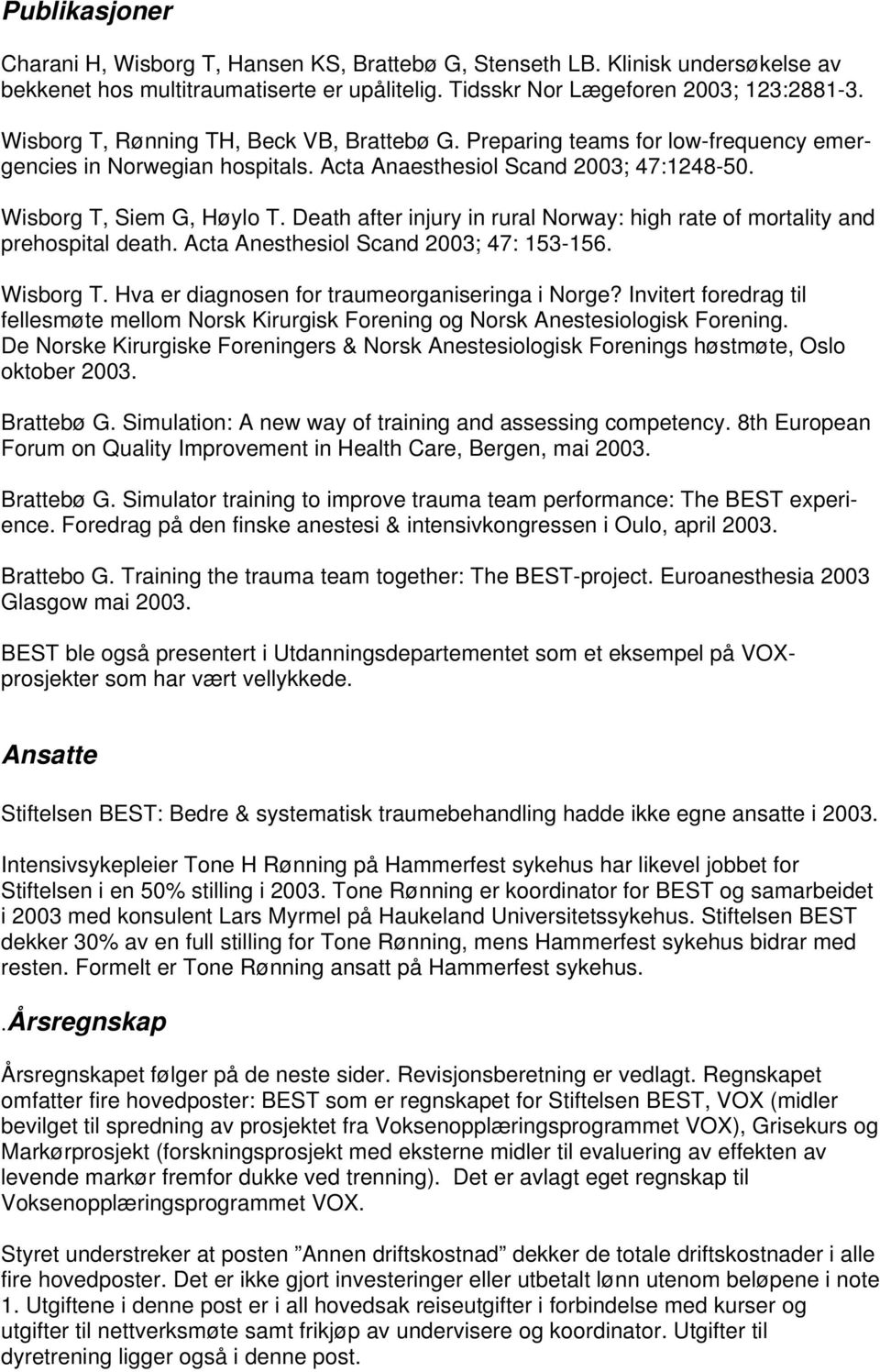Death after injury in rural Norway: high rate of mortality and prehospital death. Acta Anesthesiol Scand 2003; 47: 153-156. Wisborg T. Hva er diagnosen for traumeorganiseringa i Norge?