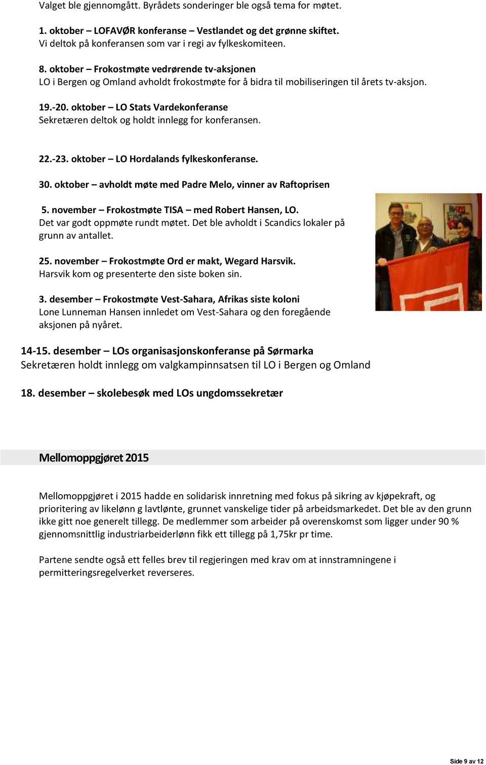 oktober LO Stats Vardekonferanse Sekretæren deltok og holdt innlegg for konferansen. 22.-23. oktober LO Hordalands fylkeskonferanse. 30. oktober avholdt møte med Padre Melo, vinner av Raftoprisen 5.