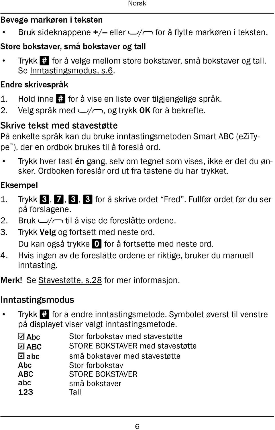 Skrive tekst med stavestøtte På enkelte språk kan du bruke inntastingsmetoden Smart ABC (ezitype ), der en ordbok brukes til å foreslå ord.