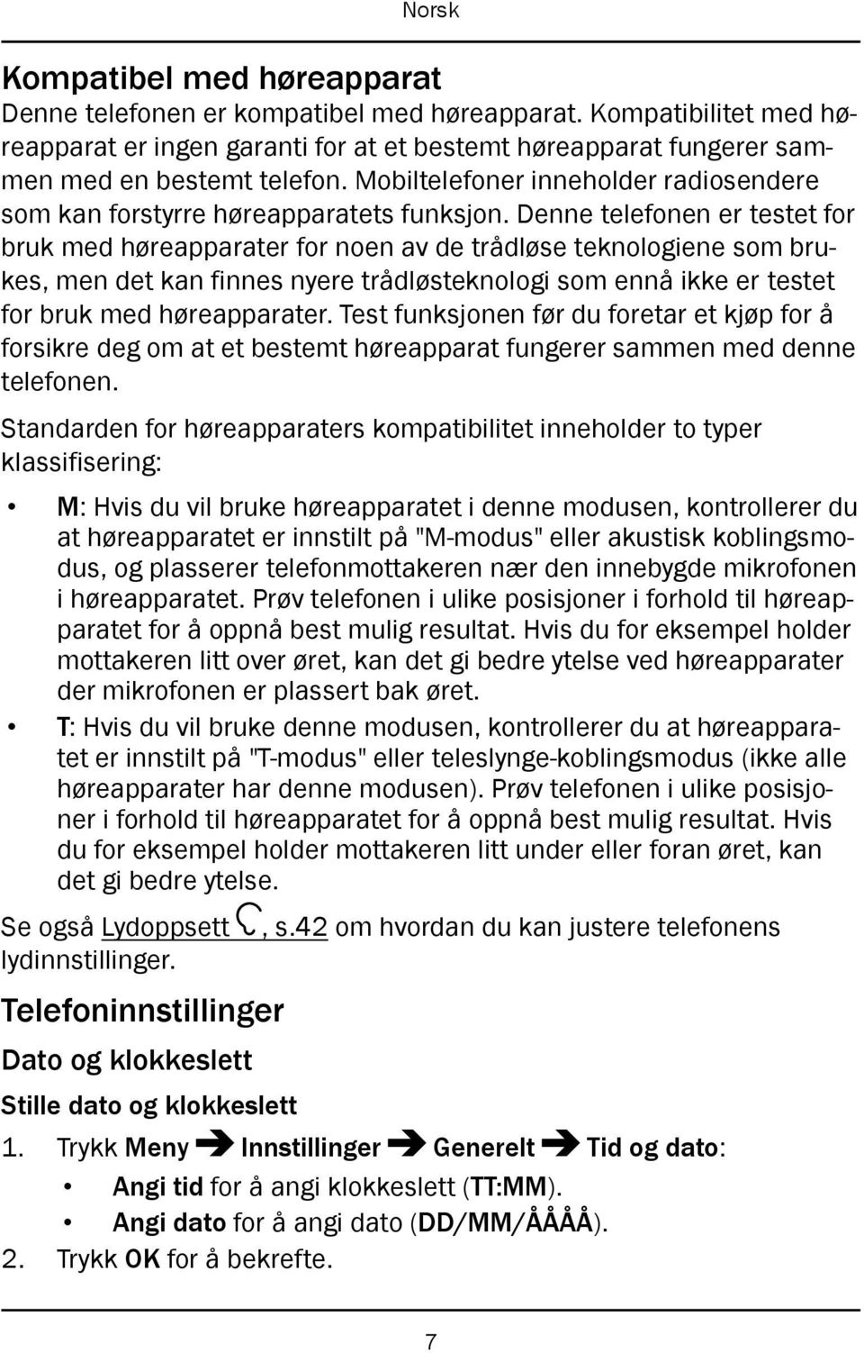 Denne telefonen er testet for bruk med høreapparater for noen av de trådløse teknologiene som brukes, men det kan finnes nyere trådløsteknologi som ennå ikke er testet for bruk med høreapparater.