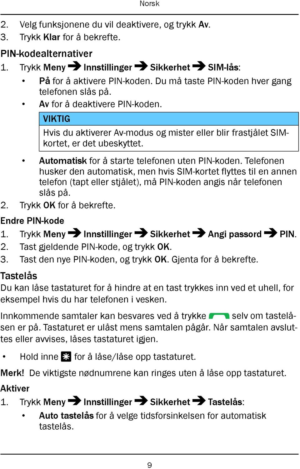 Automatisk for å starte telefonen uten PIN-koden. Telefonen husker den automatisk, men hvis SIM-kortet flyttes til en annen telefon (tapt eller stjålet), må PIN-koden angis når telefonen slås på. 2.