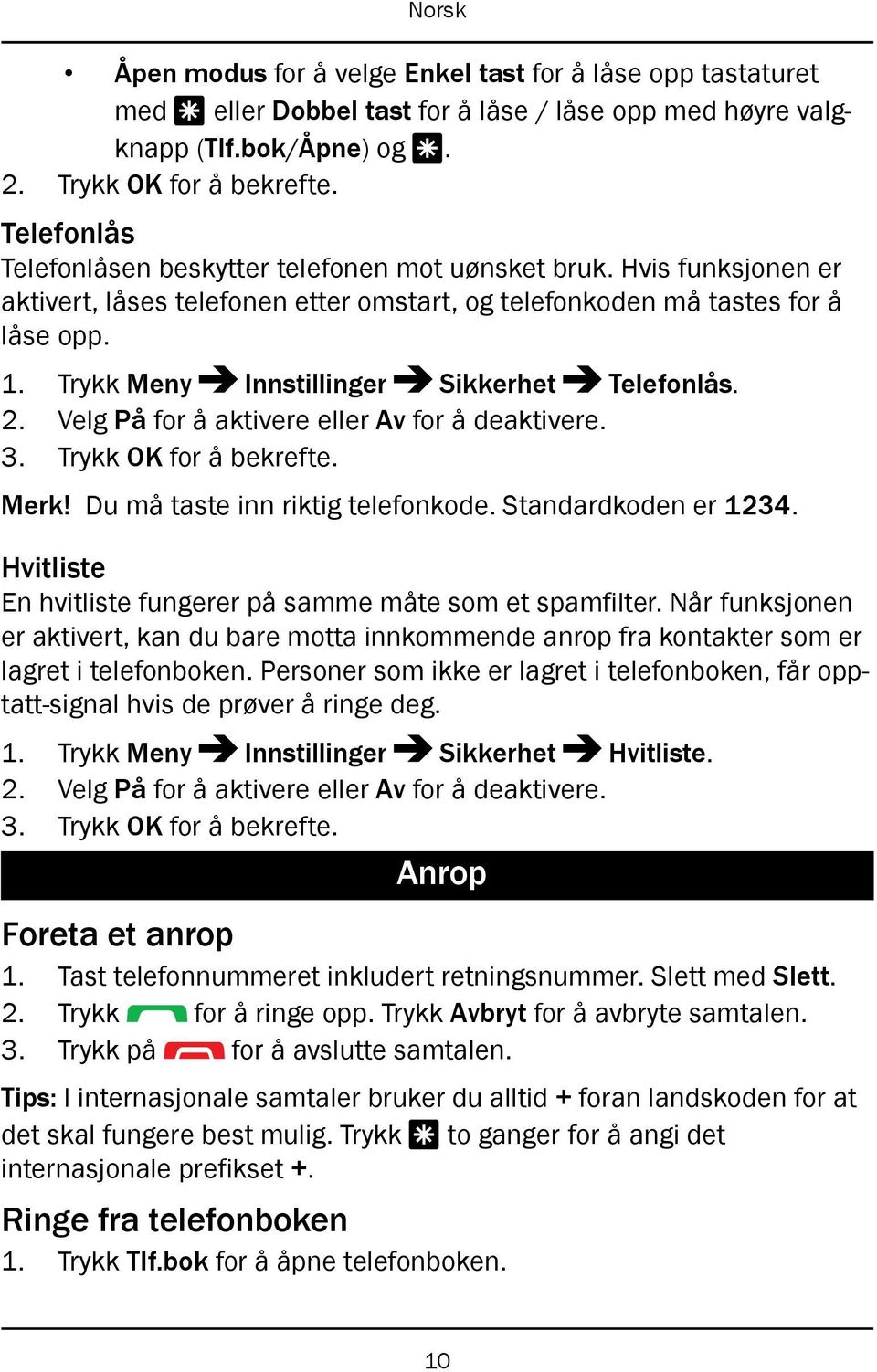 Trykk Meny Innstillinger Sikkerhet Telefonlås. 2. Velg På for å aktivere eller Av for å deaktivere. Merk! Du må taste inn riktig telefonkode. Standardkoden er 1234.