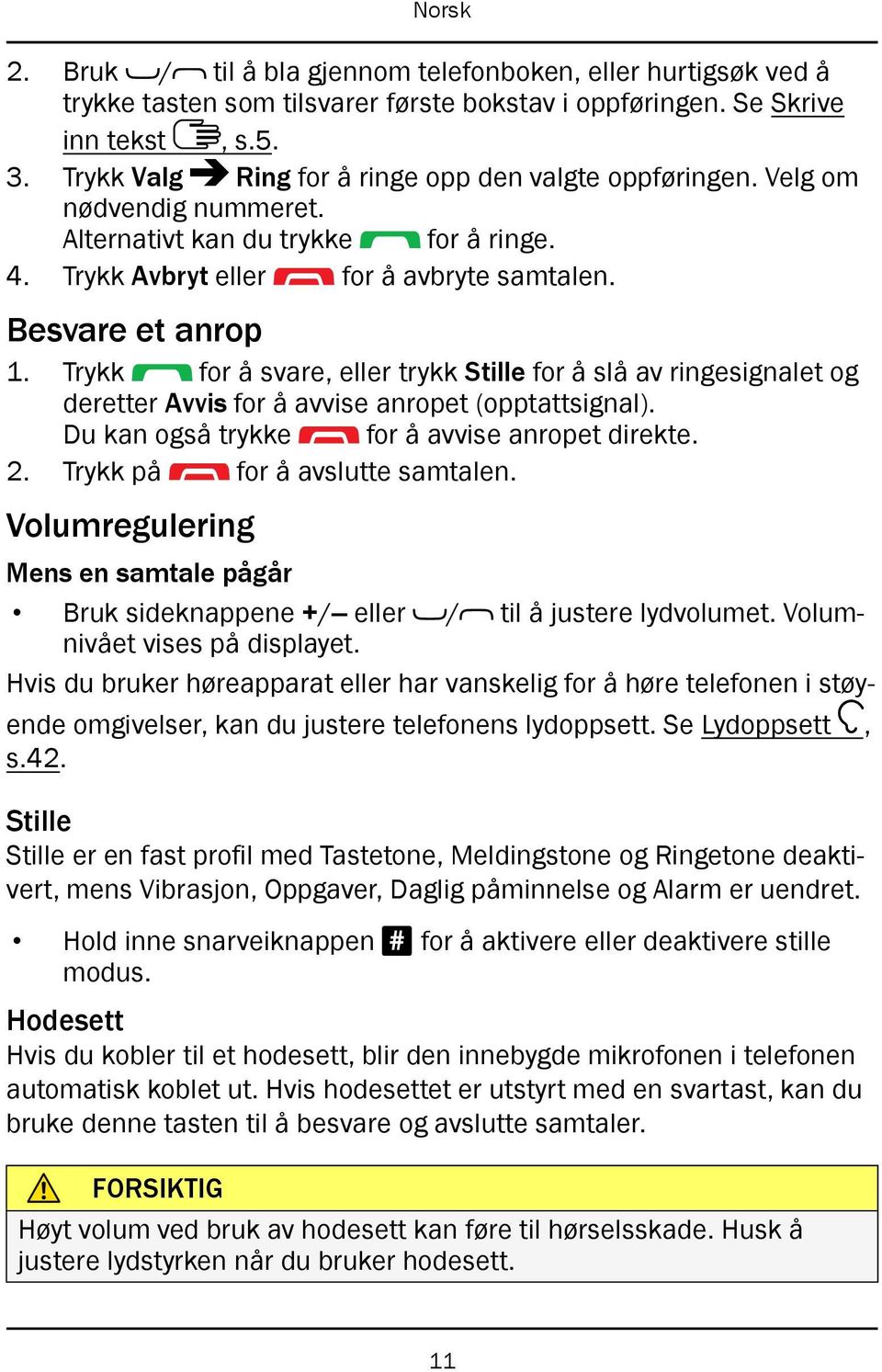 Trykk for å svare, eller trykk Stille for å slå av ringesignalet og deretter Avvis for å avvise anropet (opptattsignal). Du kan også trykke for å avvise anropet direkte. 2.