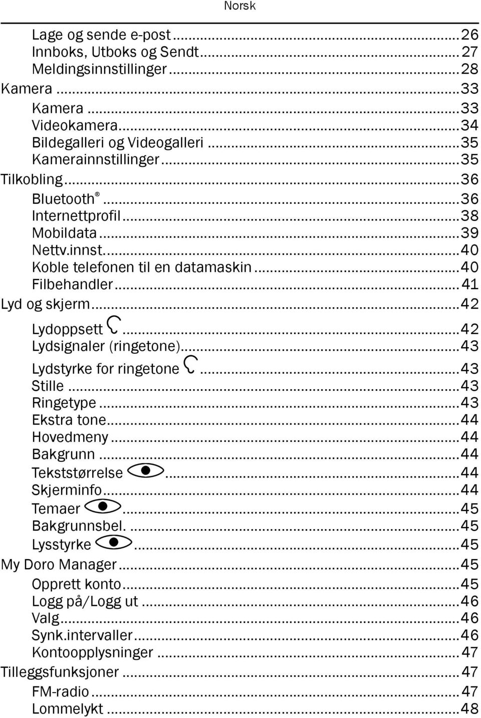 ..42 Lydsignaler (ringetone)...43 Lydstyrke for ringetone...43 Stille...43 Ringetype...43 Ekstra tone...44 Hovedmeny...44 Bakgrunn...44 Tekststørrelse...44 Skjerminfo...44 Temaer.