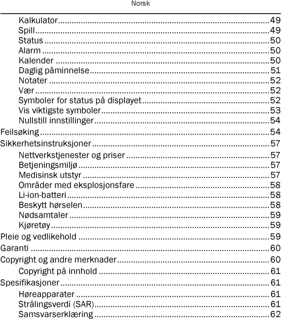 ..57 Medisinsk utstyr...57 Områder med eksplosjonsfare...58 Li-ion-batteri...58 Beskytt hørselen...58 Nødsamtaler...59 Kjøretøy...59 Pleie og vedlikehold.