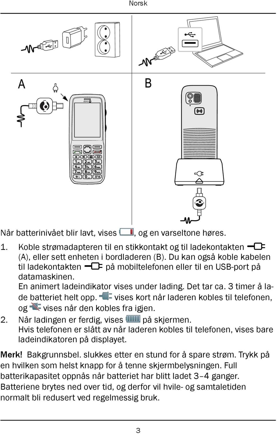 vises kort når laderen kobles til telefonen, og vises når den kobles fra igjen. 2. Når ladingen er ferdig, vises på skjermen.