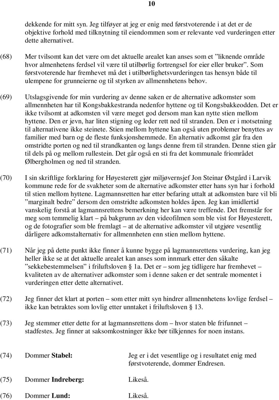 Som førstvoterende har fremhevet må det i utilbørlighetsvurderingen tas hensyn både til ulempene for grunneierne og til styrken av allmennhetens behov.