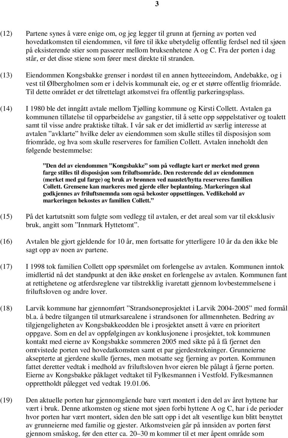 (13) Eiendommen Kongsbakke grenser i nordøst til en annen hytteeeindom, Andebakke, og i vest til Ølbergholmen som er i delvis kommunalt eie, og er et større offentlig friområde.