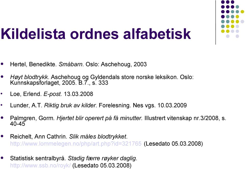 Hjertet blir operert på få minutter. Illustrert vitenskap nr.3/2008, s. 40-45 Reichelt, Ann Cathrin. Slik måles blodtrykket. http://www.lommelegen.