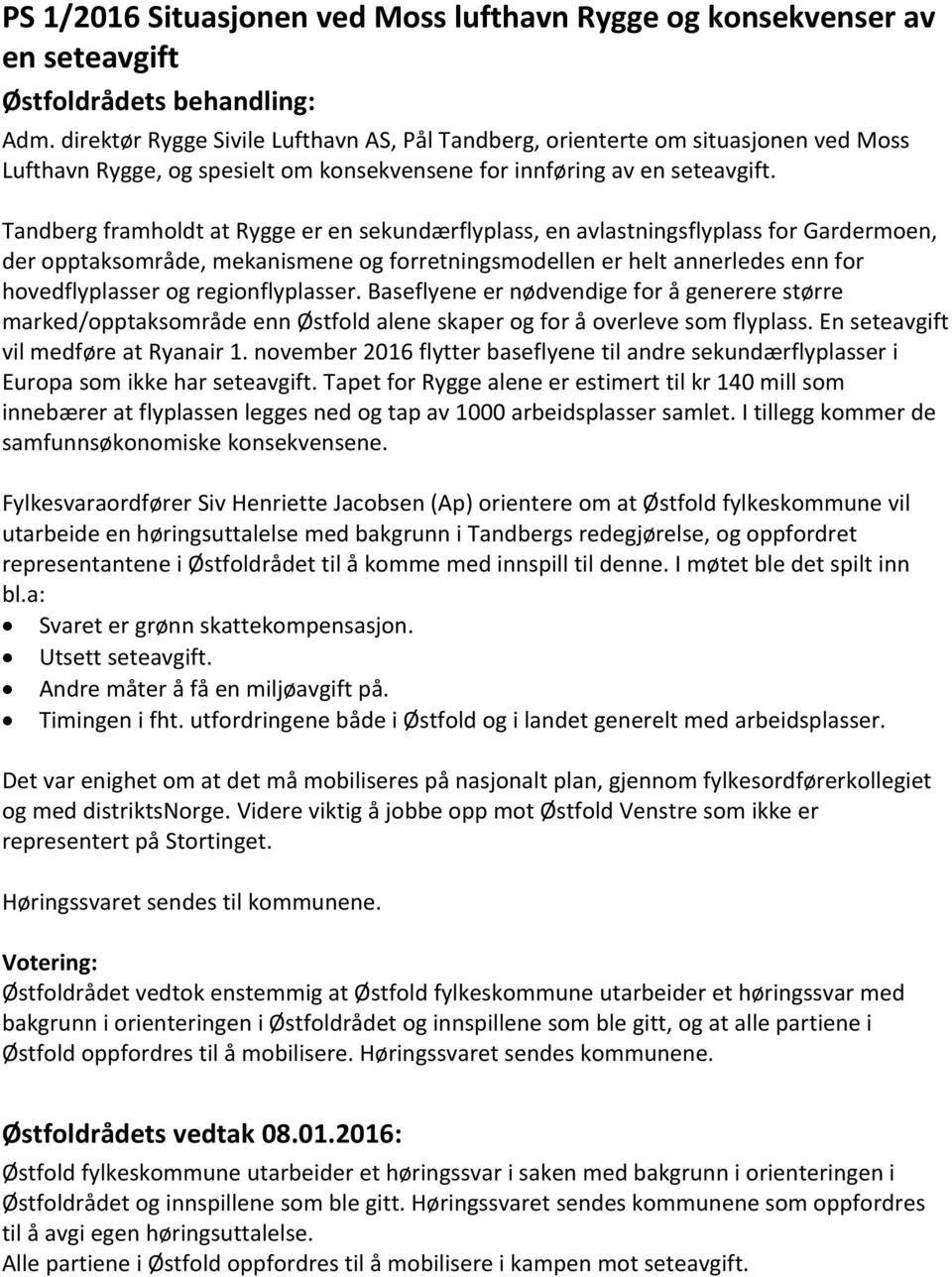 Tandberg framholdt at Rygge er en sekundærflyplass, en avlastningsflyplass for Gardermoen, der opptaksområde, mekanismene og forretningsmodellen er helt annerledes enn for hovedflyplasser og