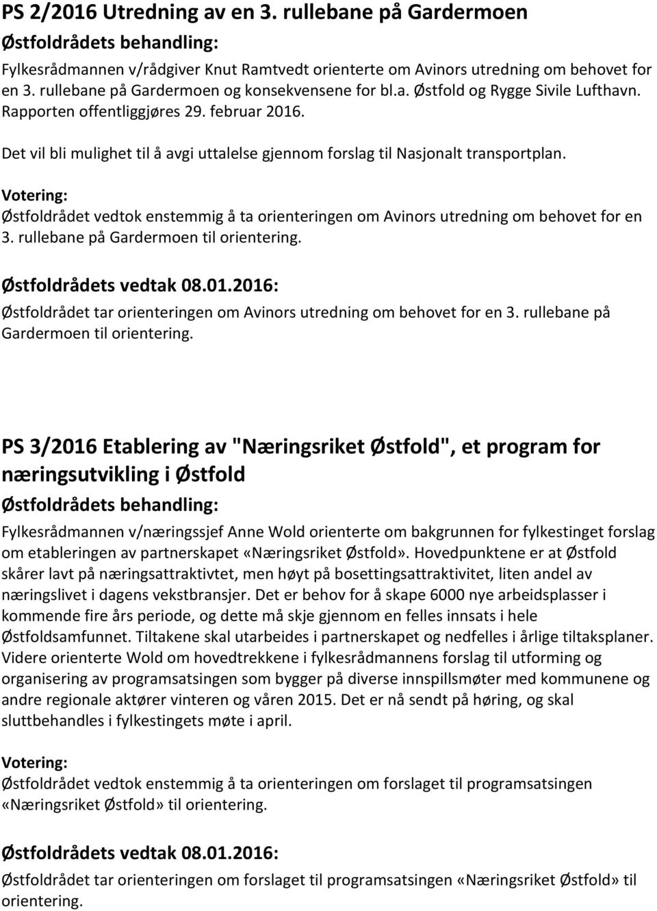 Det vil bli mulighet til å avgi uttalelse gjennom forslag til Nasjonalt transportplan. Votering: Østfoldrådet vedtok enstemmig å ta orienteringen om Avinors utredning om behovet for en 3.