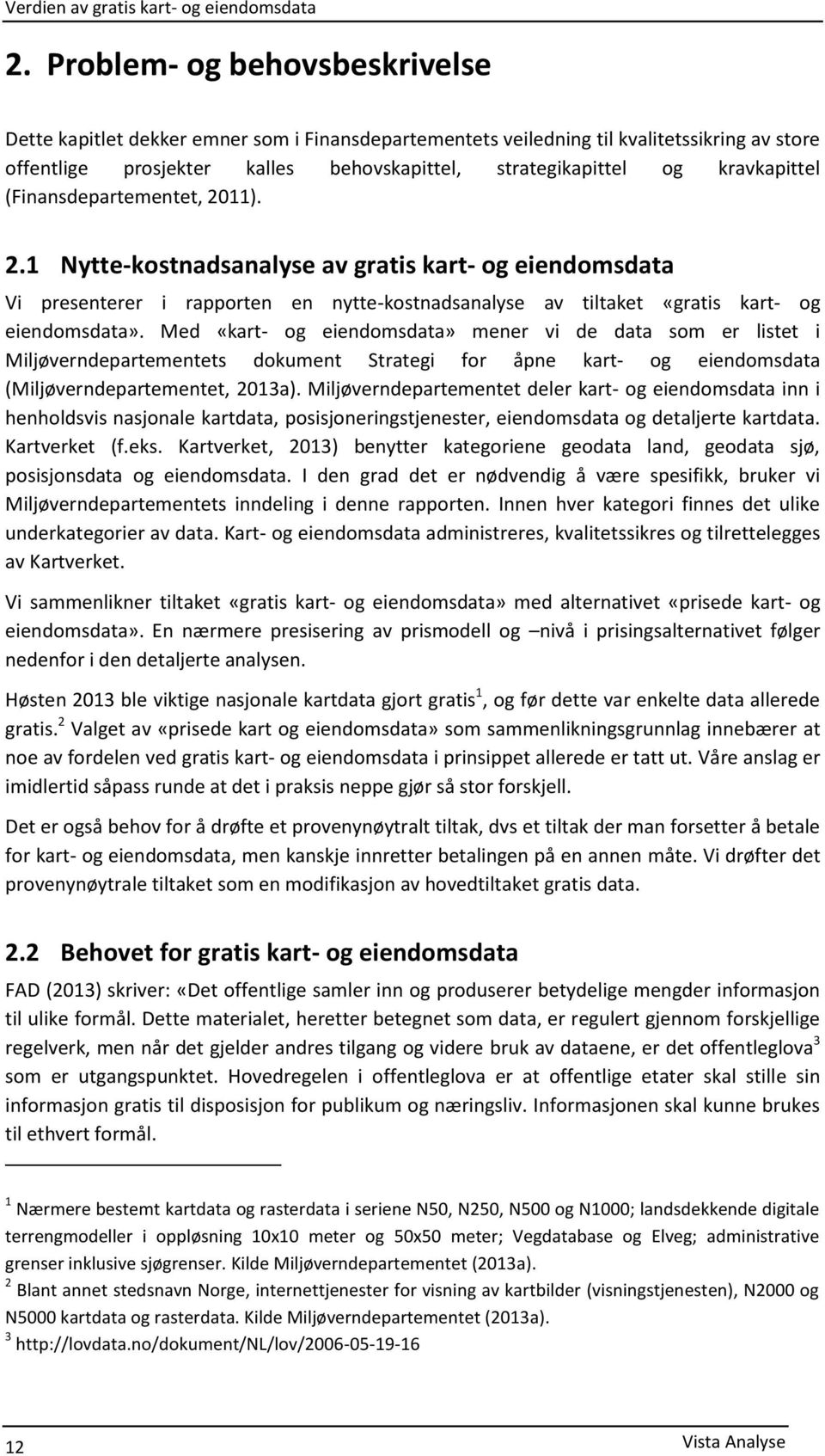 Med «kart- og eiendomsdata» mener vi de data som er listet i Miljøverndepartementets dokument Strategi for åpne kart- og eiendomsdata (Miljøverndepartementet, 2013a).