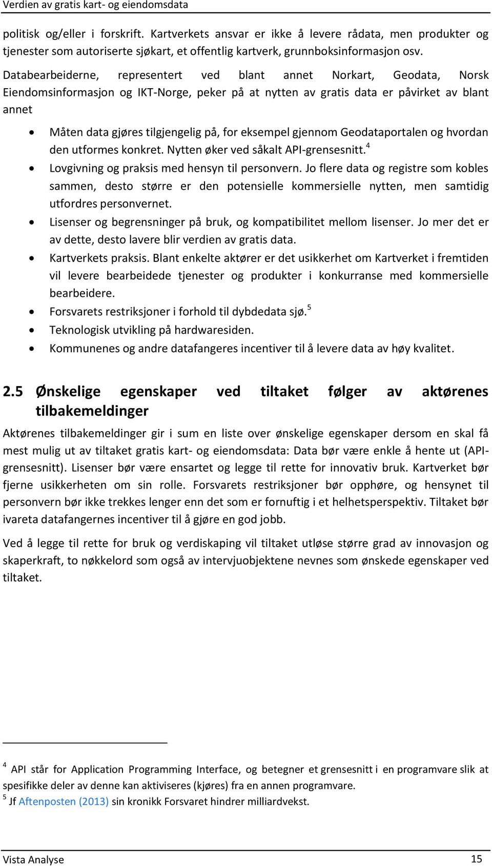 på, for eksempel gjennom Geodataportalen og hvordan den utformes konkret. Nytten øker ved såkalt API-grensesnitt. 4 Lovgivning og praksis med hensyn til personvern.