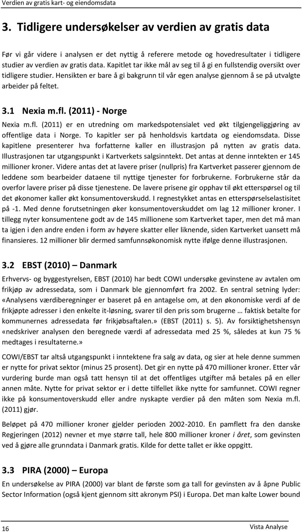 (2011) - Norge Nexia m.fl. (2011) er en utredning om markedspotensialet ved økt tilgjengeliggjøring av offentlige data i Norge. To kapitler ser på henholdsvis kartdata og eiendomsdata.