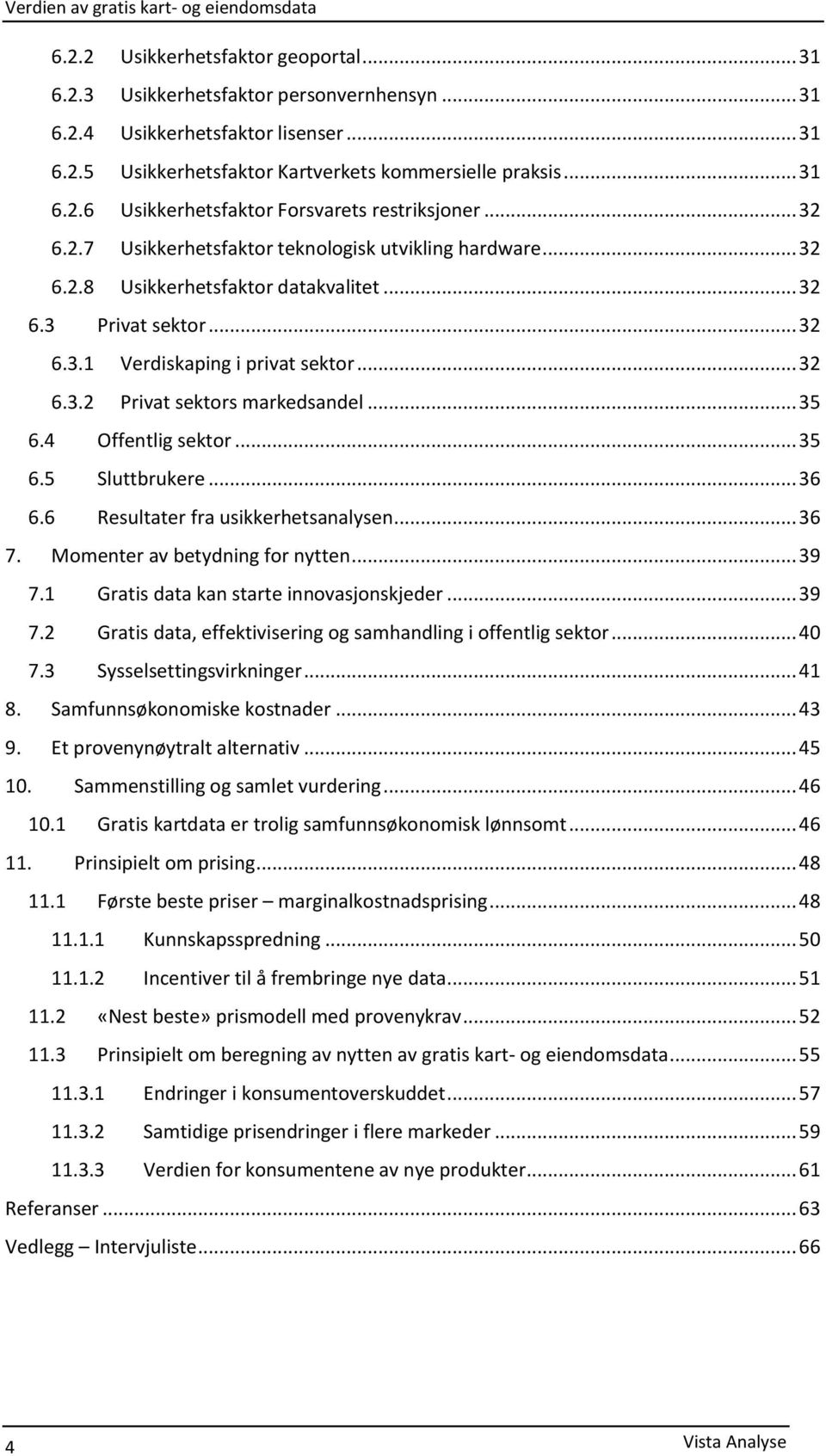 .. 35 6.4 Offentlig sektor... 35 6.5 Sluttbrukere... 36 6.6 Resultater fra usikkerhetsanalysen... 36 7. Momenter av betydning for nytten... 39 7.