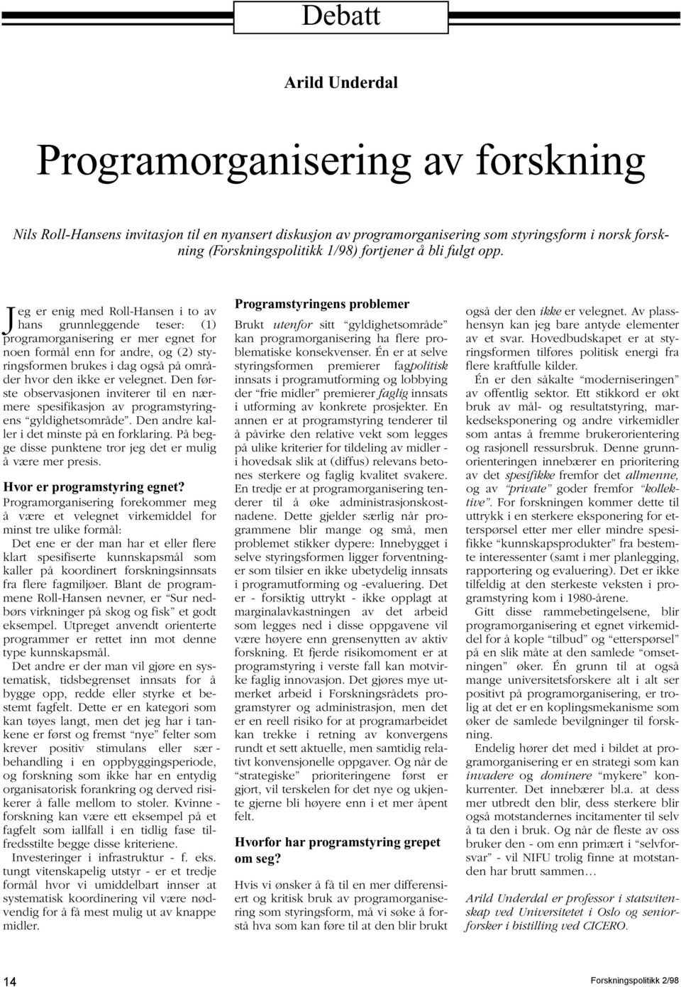 Jeg er enig med Roll-Hansen i to av hans grunnleggende teser: (1) program organisering er mer egnet for noen formål enn for andre, og (2) styringsformen brukes i dag også på områder hvor den ikke er