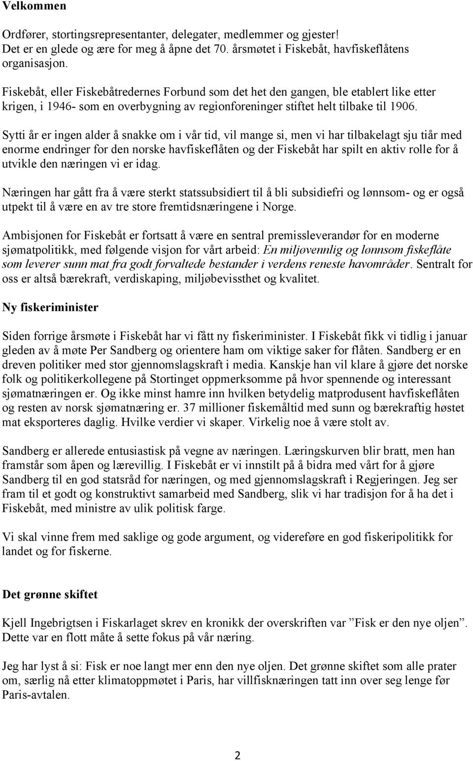 Sytti år er ingen alder å snakke om i vår tid, vil mange si, men vi har tilbakelagt sju tiår med enorme endringer for den norske havfiskeflåten og der Fiskebåt har spilt en aktiv rolle for å utvikle