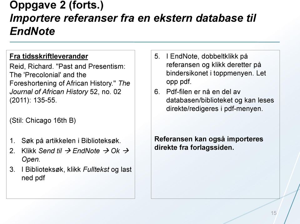 , no. 02 (2011): 135-55. 5. I EndNote, dobbeltklikk på referansen og klikk deretter på bindersikonet i toppmenyen. Let opp pdf. 6.