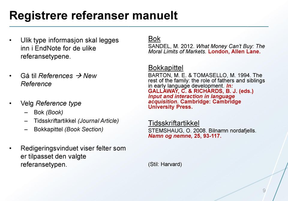 referansetypen. Bok SANDEL, M. 2012. What Money Can t Buy: The Moral Limits of Markets. London, Allen Lane. Bokkapittel BARTON, M. E. & TOMASELLO, M. 1994.