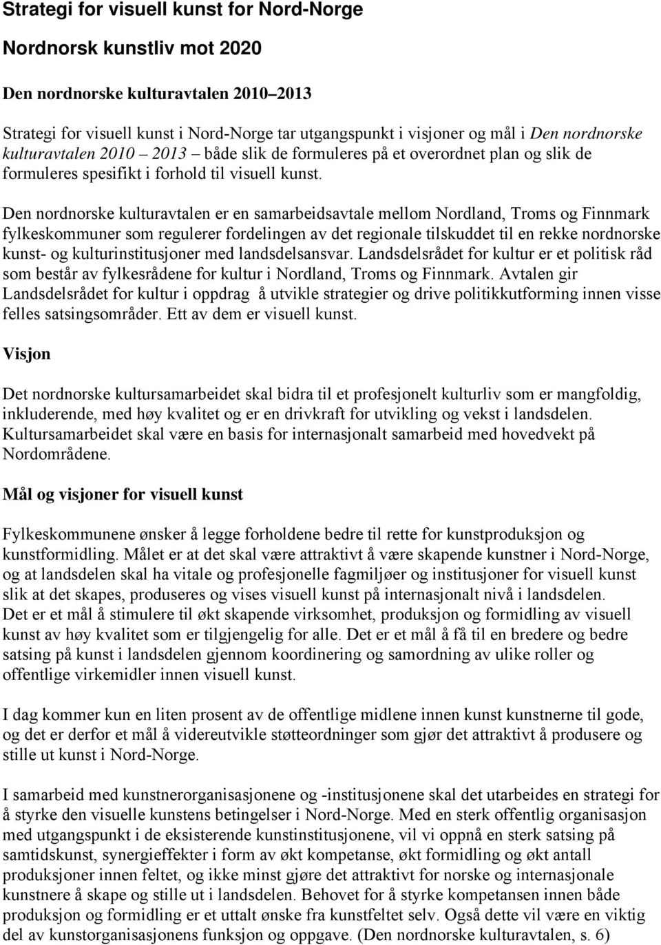 Den nordnorske kulturavtalen er en samarbeidsavtale mellom Nordland, Troms og Finnmark fylkeskommuner som regulerer fordelingen av det regionale tilskuddet til en rekke nordnorske kunst- og