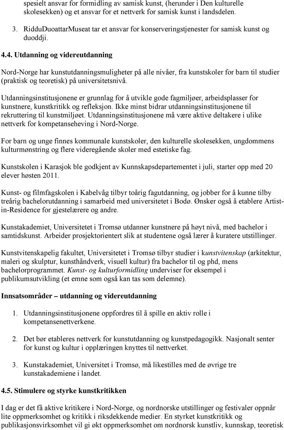 4. Utdanning og videreutdanning Nord-Norge har kunstutdanningsmuligheter på alle nivåer, fra kunstskoler for barn til studier (praktisk og teoretisk) på universitetsnivå.