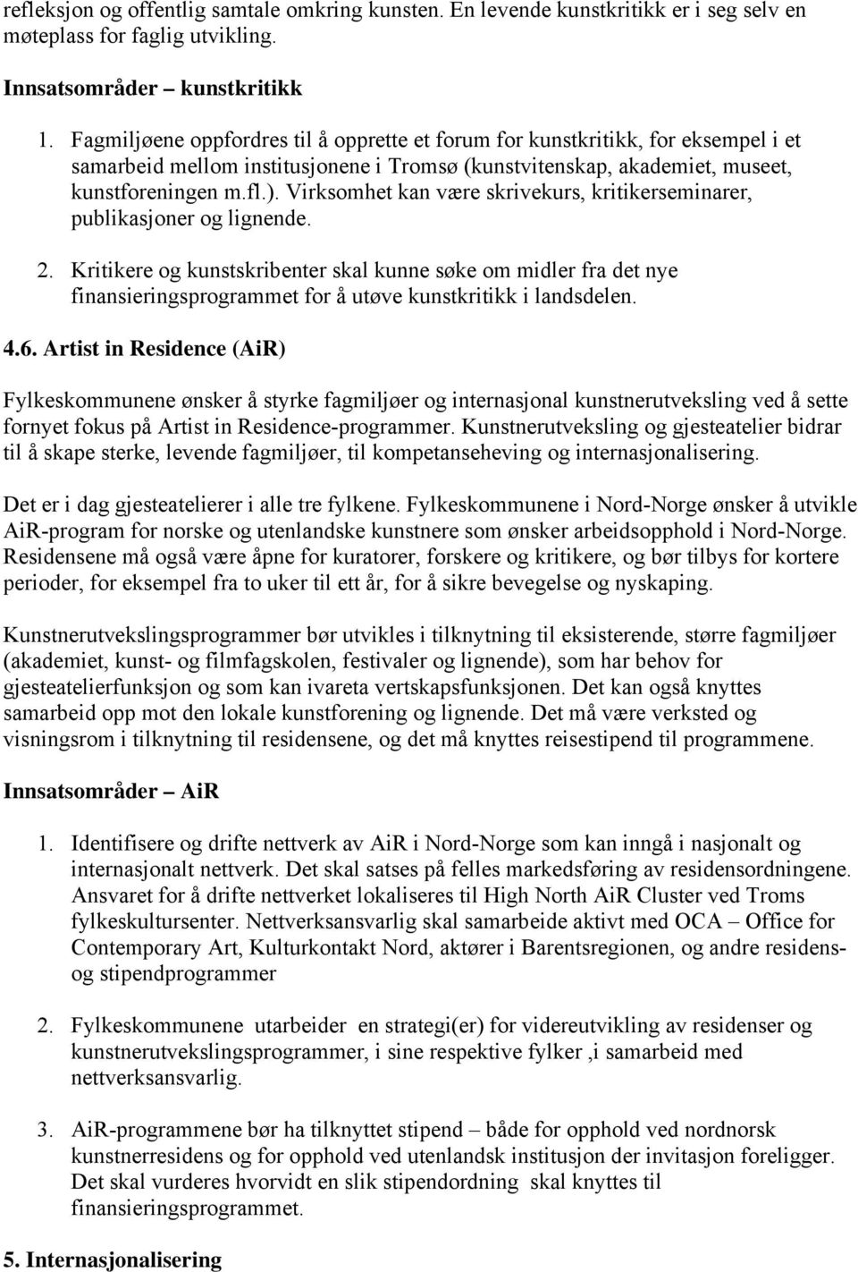 Virksomhet kan være skrivekurs, kritikerseminarer, publikasjoner og lignende. 2.