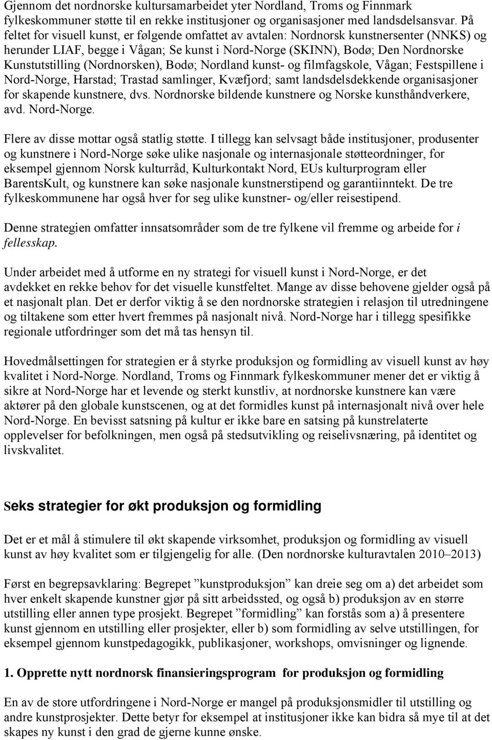 (Nordnorsken), Bodø; Nordland kunst- og filmfagskole, Vågan; Festspillene i Nord-Norge, Harstad; Trastad samlinger, Kvæfjord; samt landsdelsdekkende organisasjoner for skapende kunstnere, dvs.