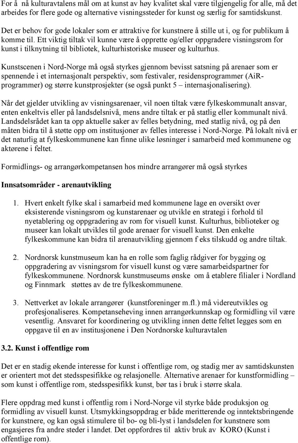 Ett viktig tiltak vil kunne være å opprette og/eller oppgradere visningsrom for kunst i tilknytning til bibliotek, kulturhistoriske museer og kulturhus.