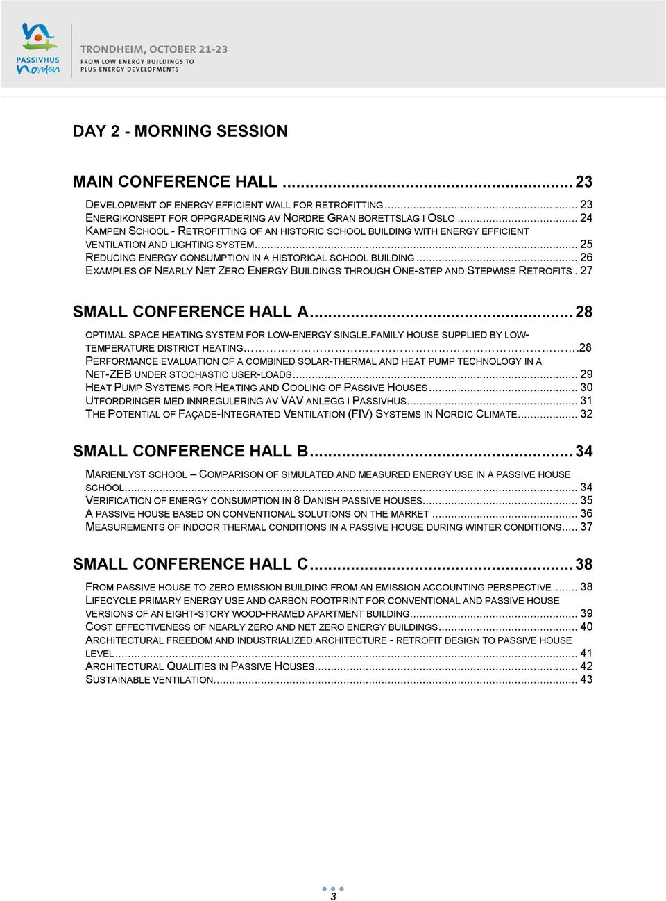 .. 26 EXAMPLES OF NEARLY NET ZERO ENERGY BUILDINGS THROUGH ONE-STEP AND STEPWISE RETROFITS. 27 SMALL CONFERENCE HALL A... 28 OPTIMAL SPACE HEATING SYSTEM FOR LOW-ENERGY SINGLE.