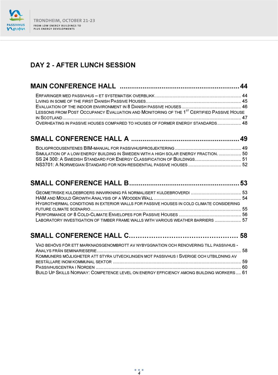 .. 47 OVERHEATING IN PASSIVE HOUSES COMPARED TO HOUSES OF FORMER ENERGY STANDARDS... 48 SMALL CONFERENCE HALL A... 49 BOLIGPRODUSENTENES BIM-MANUAL FOR PASSIVHUSPROSJEKTERING.