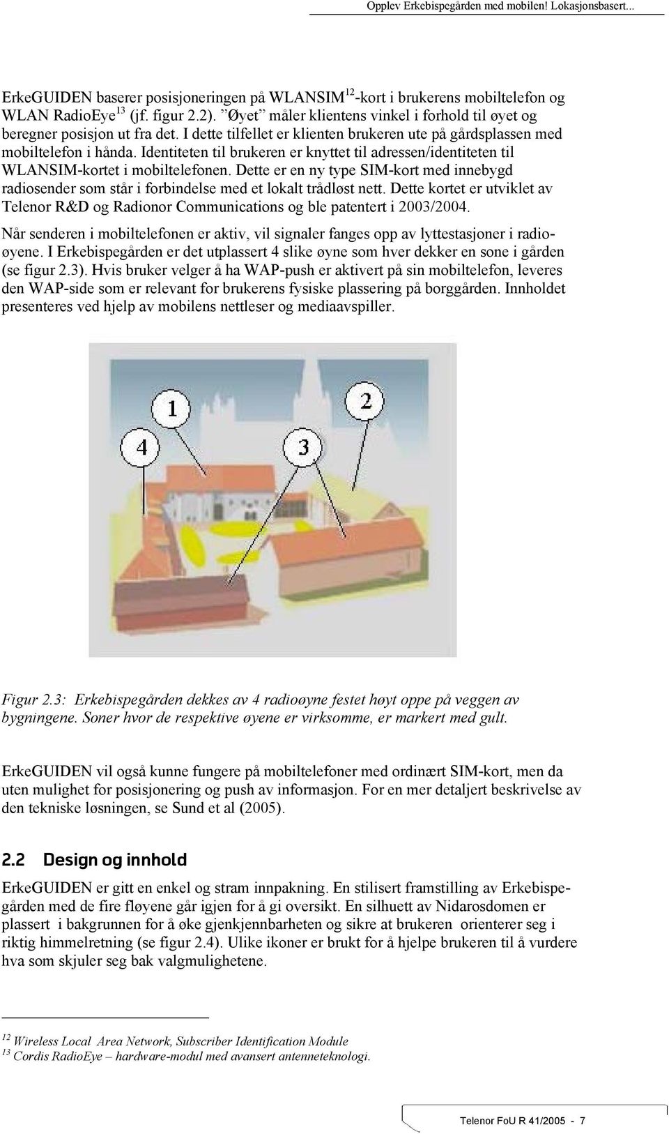 Dette er en ny type SIM-kort med innebygd radiosender som står i forbindelse med et lokalt trådløst nett.