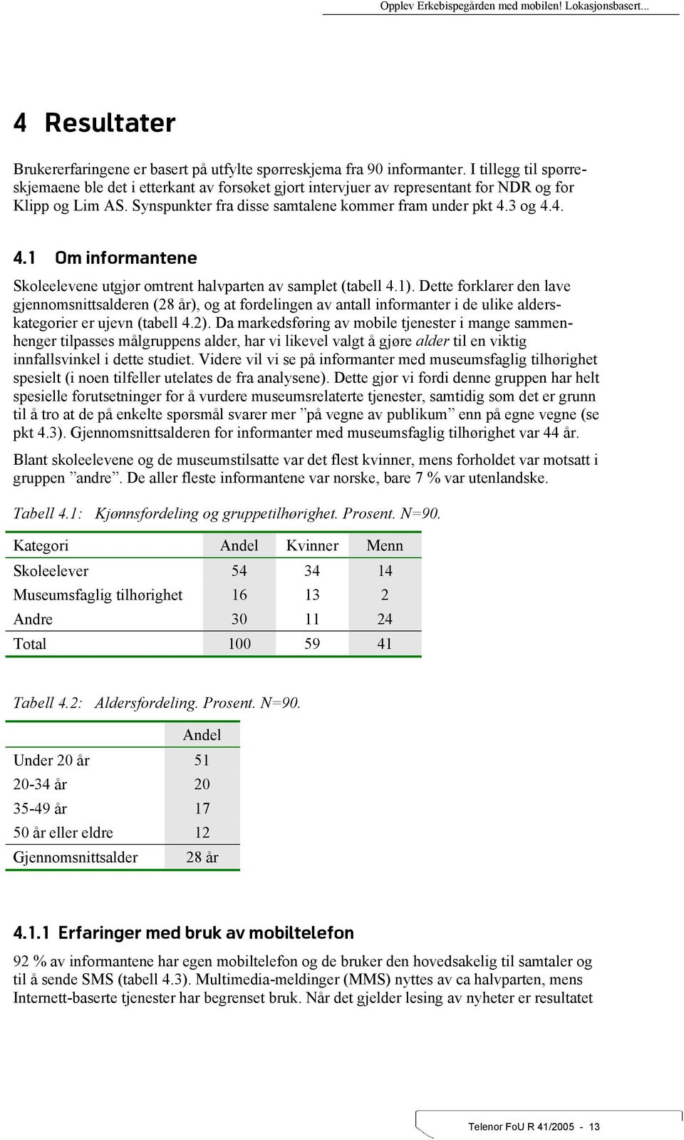 3 og 4.4. 4.1 Om informantene Skoleelevene utgjør omtrent halvparten av samplet (tabell 4.1).