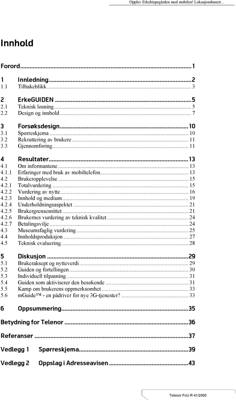 .. 16 4.2.3 Innhold og medium... 19 4.2.4 Underholdningsaspektet... 21 4.2.5 Brukergrensesnittet... 21 4.2.6 Brukernes vurdering av teknisk kvalitet... 24 4.2.7 Betalingsvilje... 24 4.3 Museumsfaglig vurdering.