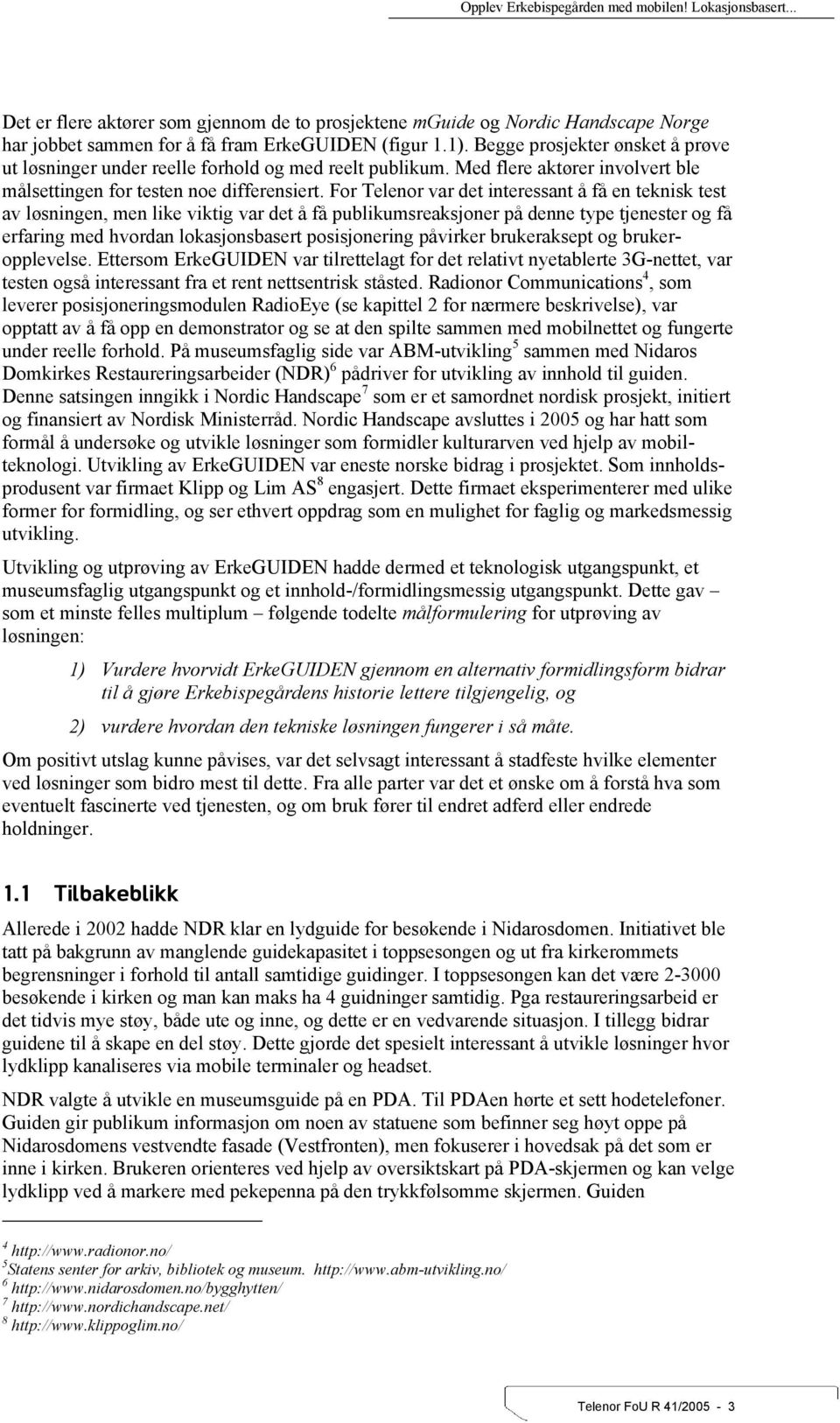 For Telenor var det interessant å få en teknisk test av løsningen, men like viktig var det å få publikumsreaksjoner på denne type tjenester og få erfaring med hvordan lokasjonsbasert posisjonering