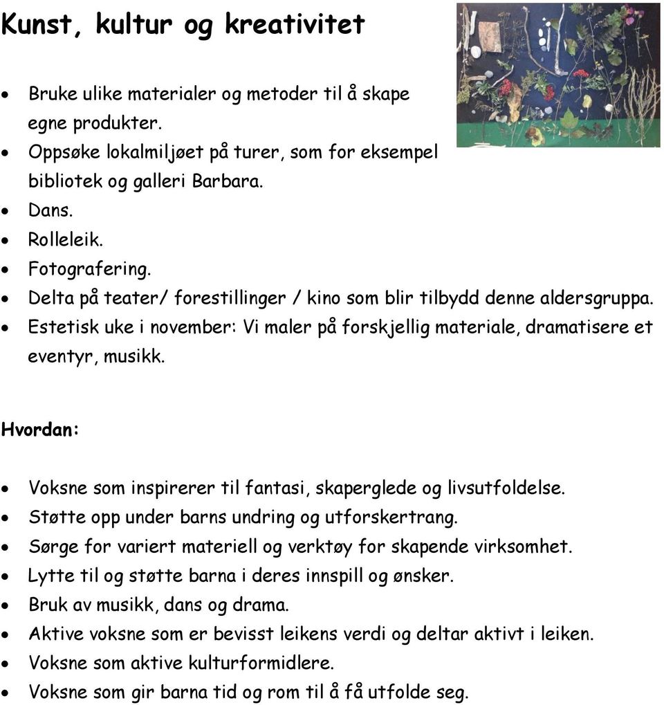 Voksne som inspirerer til fantasi, skaperglede og livsutfoldelse. Støtte opp under barns undring og utforskertrang. Sørge for variert materiell og verktøy for skapende virksomhet.