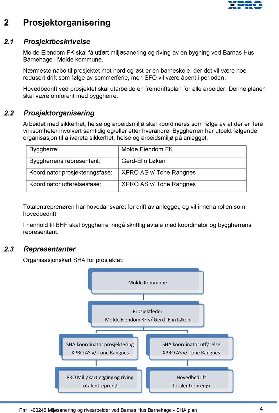 Hovedbedrift ved prosjektet skal utarbeide en fremdriftsplan for alle arbeider. Denne planen skal være omforent med byggherre. 2.