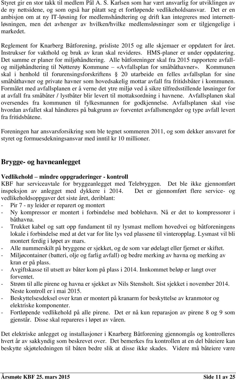 Reglement for Knarberg Båtforening, prisliste 2015 og alle skjemaer er oppdatert for året. Instrukser for vakthold og bruk av kran skal revideres. HMS-planer er under oppdatering.