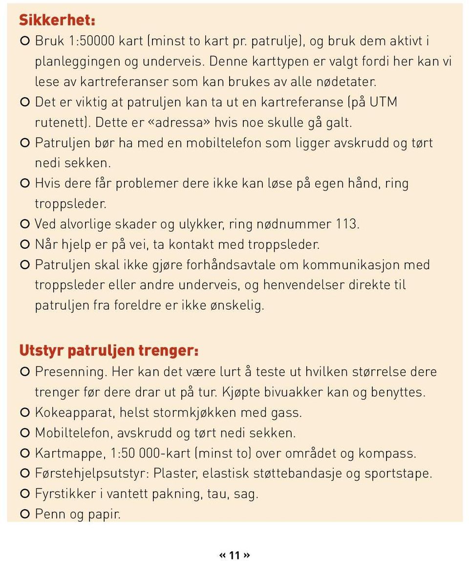 Dette er «adressa» hvis noe skulle gå galt. Patruljen bør ha med en mobiltelefon som ligger avskrudd og tørt nedi sekken. Hvis dere får problemer dere ikke kan løse på egen hånd, ring troppsleder.