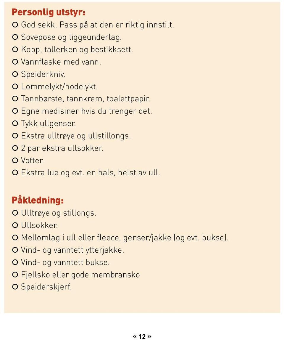 Ekstra ulltrøye og ullstillongs. 2 par ekstra ullsokker. Votter. Ekstra lue og evt. en hals, helst av ull. Påkledning: Ulltrøye og stillongs.