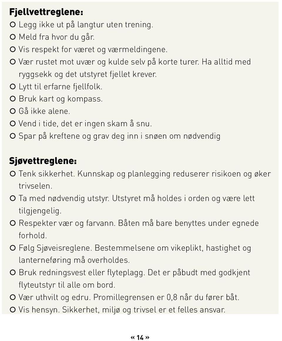 Spar på kreftene og grav deg inn i snøen om nødvendig Sjøvettreglene: Tenk sikkerhet. Kunnskap og planlegging reduserer risikoen og øker trivselen. Ta med nødvendig utstyr.