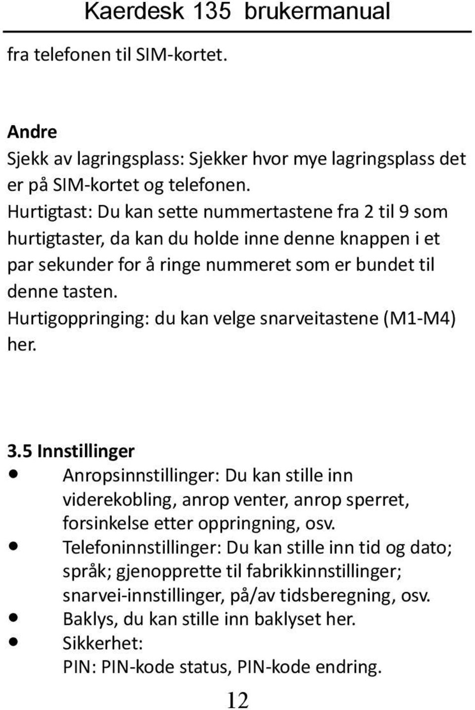 Hurtigoppringing: du kan velge snarveitastene (M1-M4) her. 3.