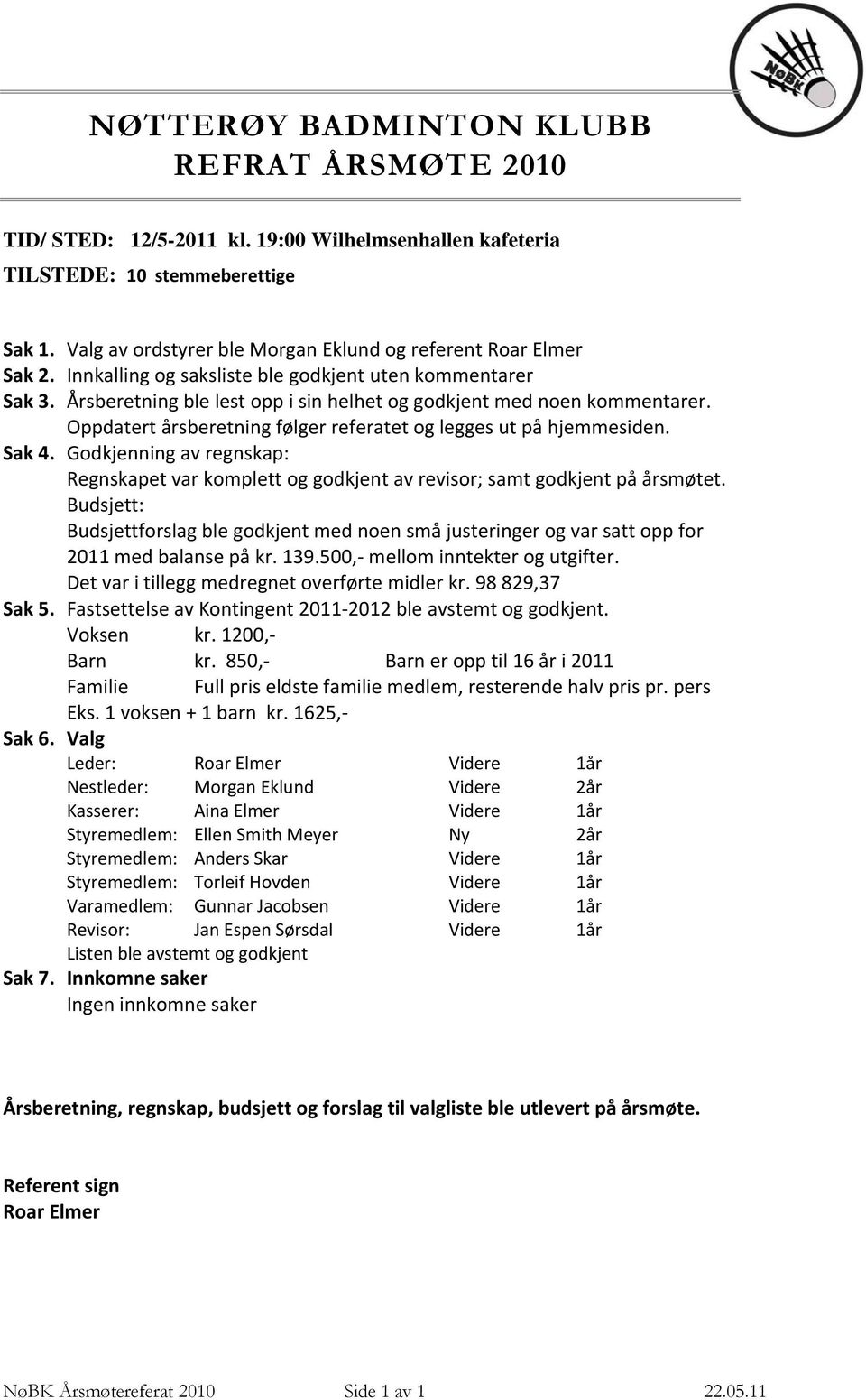 Oppdatert årsberetning følger referatet og legges ut på hjemmesiden. Sak 4. Godkjenning av regnskap: Regnskapet var komplett og godkjent av revisor; samt godkjent på årsmøtet.