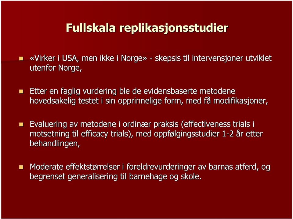 av metodene i ordinær praksis (effectiveness trials i motsetning til efficacy trials), med oppfølgingsstudier 1-2 år etter