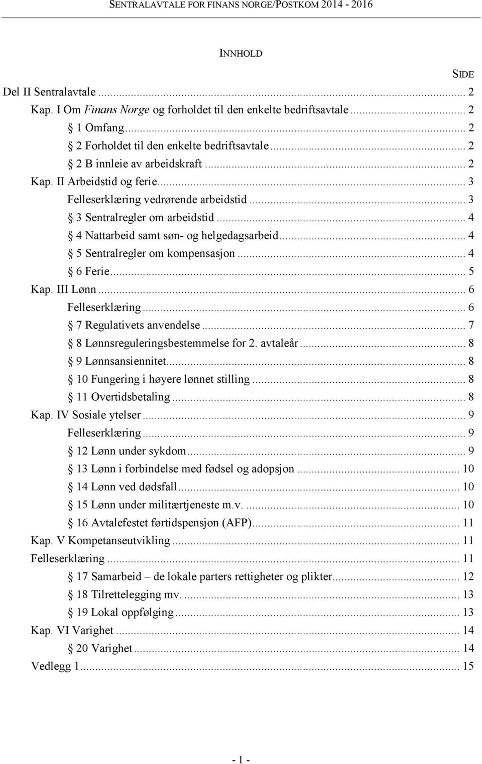 .. 4 6 Ferie... 5 Kap. III Lønn... 6 Felleserklæring... 6 7 Regulativets anvendelse... 7 8 Lønnsreguleringsbestemmelse for 2. avtaleår... 8 9 Lønnsansiennitet... 8 10 Fungering i høyere lønnet stilling.