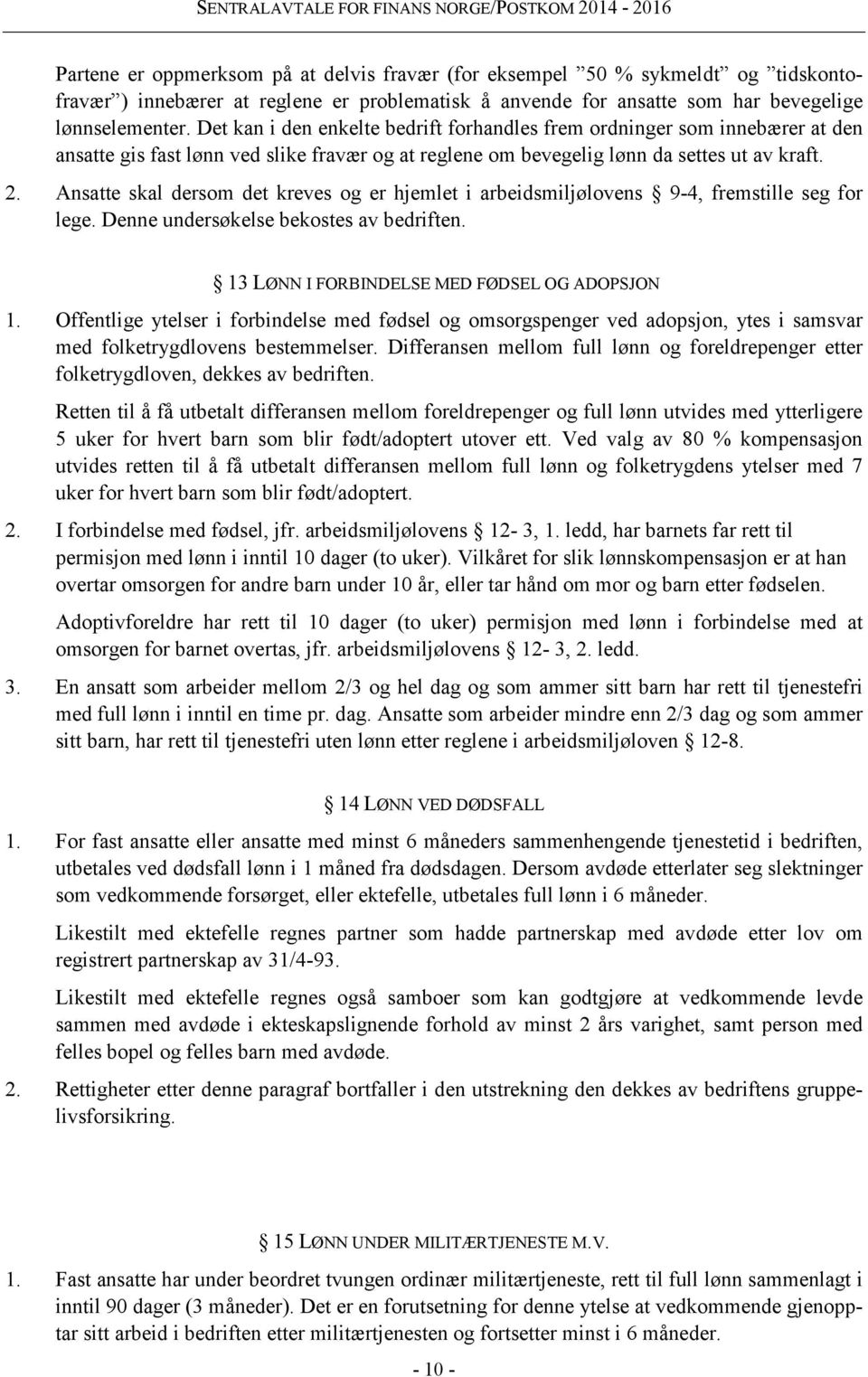 Ansatte skal dersom det kreves og er hjemlet i arbeidsmiljølovens 9-4, fremstille seg for lege. Denne undersøkelse bekostes av bedriften. 13 LØNN I FORBINDELSE MED FØDSEL OG ADOPSJON 1.