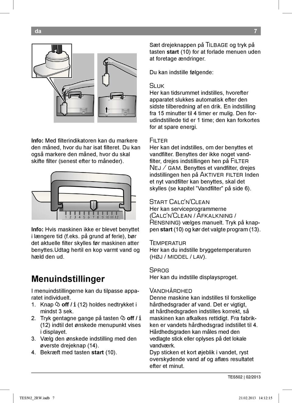 Den forudindstillede tid er 1 time; den kan forkortes for at spare energi. Info: Med ilterindikatoren kan du markere den måned, hvor du har isat i lteret.