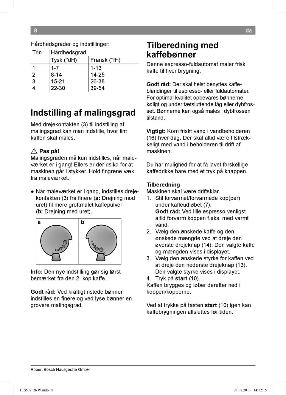 Hold ingrene væk fra maleværket. Når maleværket er i gang, indstilles drejekontakten (3) fra inere (a: Drejning mod uret) til mere groftmalet kaffepulver (b: Drejning med uret).