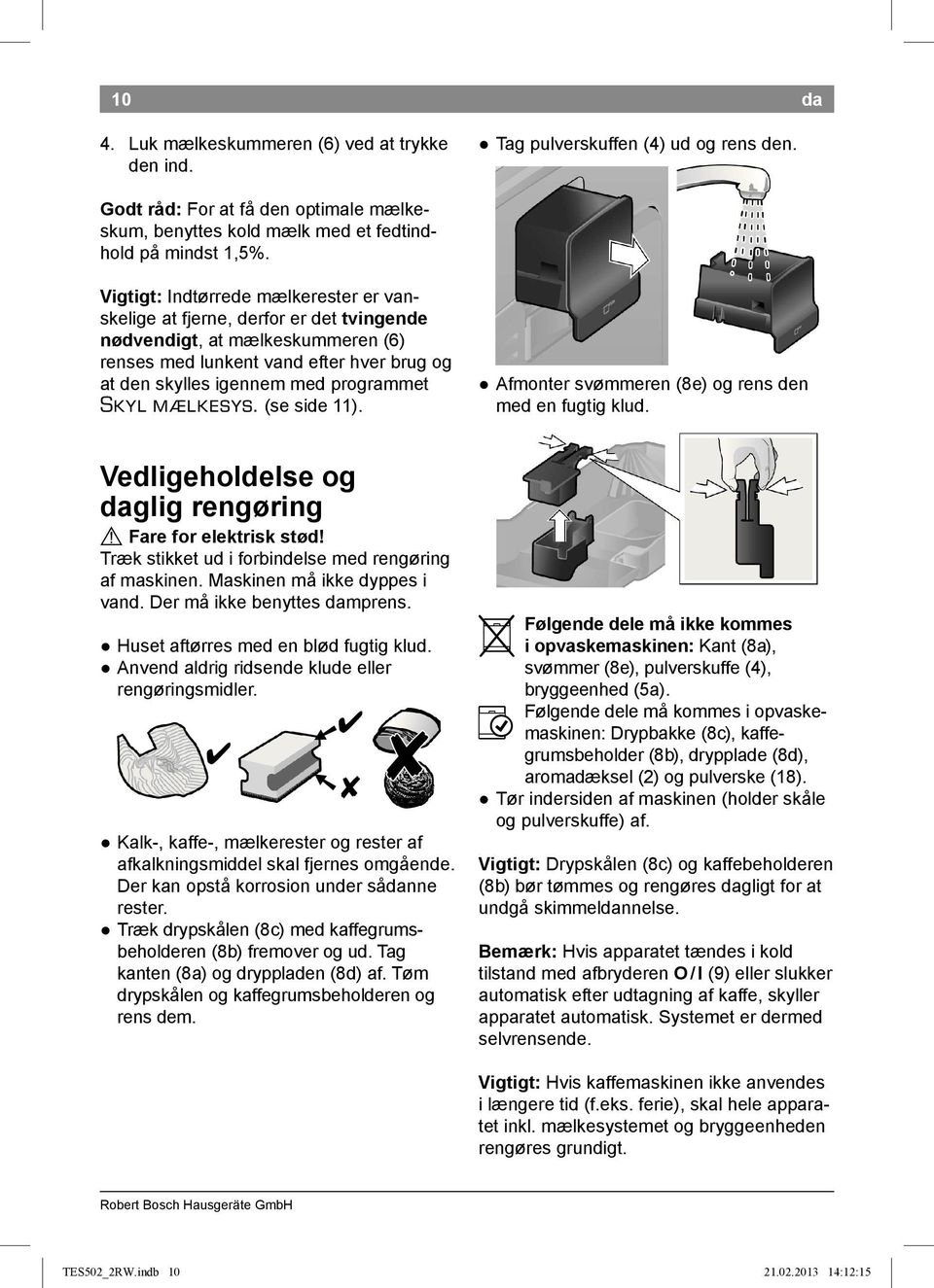 Skyl mælkesys. (se side 11). Afmonter svømmeren (8e) og rens den med en fugtig klud. Vedligeholdelse og daglig rengøring Fare for elektrisk stød!