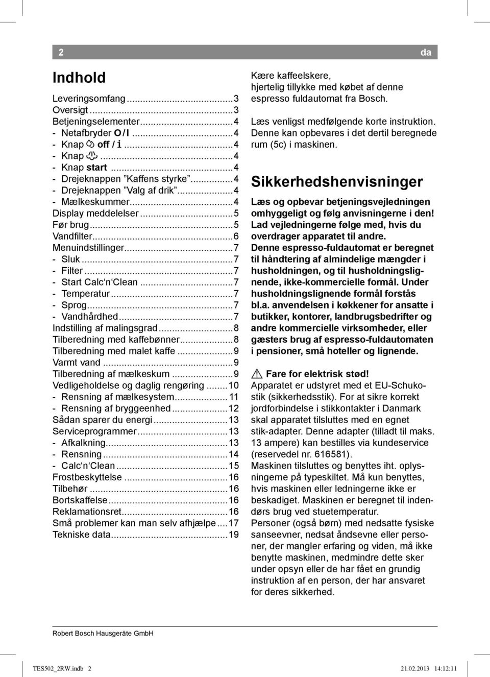 ..7 - Vandhårdhed...7 Indstilling af malingsgrad...8 Tilberedning med kaffebønner...8 Tilberedning med malet kaffe...9 Varmt vand...9 Tilberedning af mælkeskum...9 Vedligeholdelse og daglig rengøring.