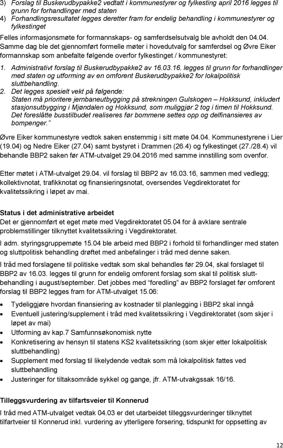 04. Samme dag ble det gjennomført formelle møter i hovedutvalg for samferdsel og Øvre Eiker formannskap som anbefalte følgende overfor fylkestinget / kommunestyret: 1.